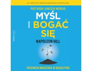 Pięć reguł sukcesu według Myśl i bogać się. Przemień marzenia w bogactwo