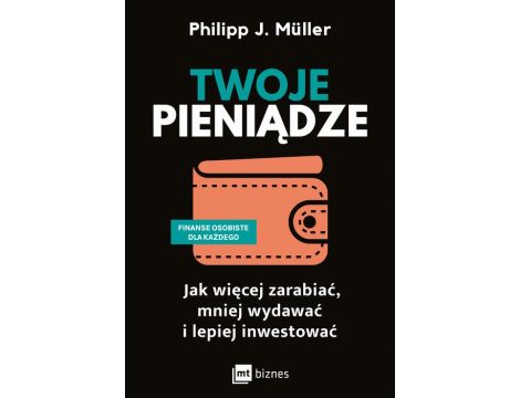 Twoje pieniądze. Jak więcej zarabiać, mniej wydawać i lepiej inwestować