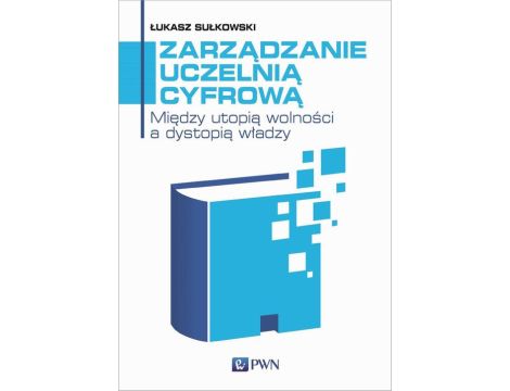 Zarządzanie uczelnią cyfrową Między utopią wolności a dystopią władzy