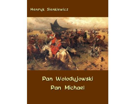 Pan Wołodyjowski - Pan Michael An Historical Novel of Poland, the Ukraine, and Turkey
