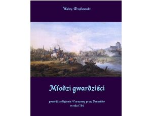 Młodzi gwardziści powieść z oblężenia Warszawy przez Prusaków w roku 1794