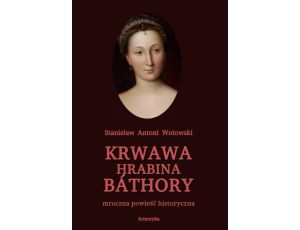 Krwawa hrabina Báthory. Mroczna powieść historyczna