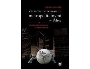 Zarządzanie obszarami metropolitalnymi w Polsce Między dobrowolnością a imperatywem