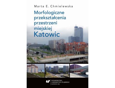 Morfologiczne przekształcenia przestrzeni miejskiej Katowic