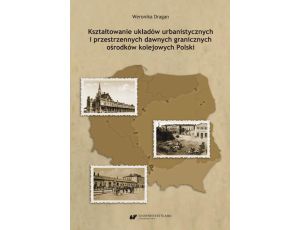 Kształtowanie układów urbanistycznych i przestrzennych dawnych granicznych ośrodków kolejowych Polski