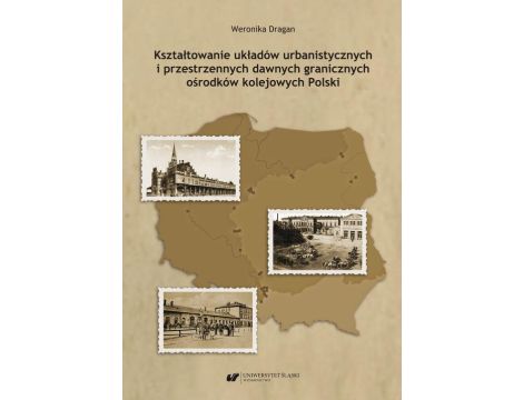 Kształtowanie układów urbanistycznych i przestrzennych dawnych granicznych ośrodków kolejowych Polski