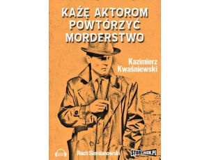 Każę aktorom powtórzyć morderstwo