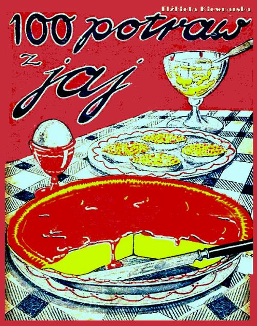 Tytuł: 100 potraw z jaj
Autor: Elżbieta Kiewnarska
Wydawnictwo: Armoryka
Formaty: MOBI, EPUB