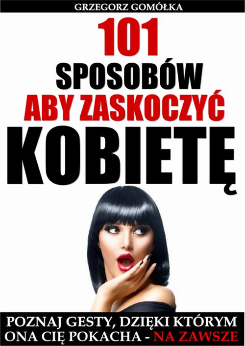 Tytuł: 101 Sposobów, Aby Zaskoczyć Kobietę
Autor: Grzegorz Gomółka
Wydawnictwo: Wydawnictwo e-bookowo
Formaty: MOBI, PDF, EPUB
