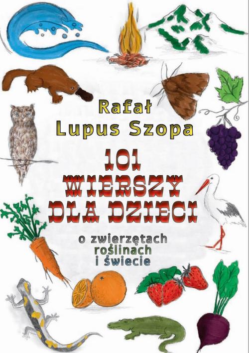Tytuł: 101 wierszy dla dzieci. O zwierzętach, roślinach i świecie
Autor: Rafał Szopa
Wydawnictwo: Liberum Verbum
Formaty: PDF