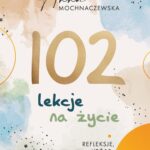 Tytuł: 102 lekcje na życie
Autor: Anna Mochnaczewska
Wydawnictwo: Mando Inside
Formaty: MOBI, EPUB