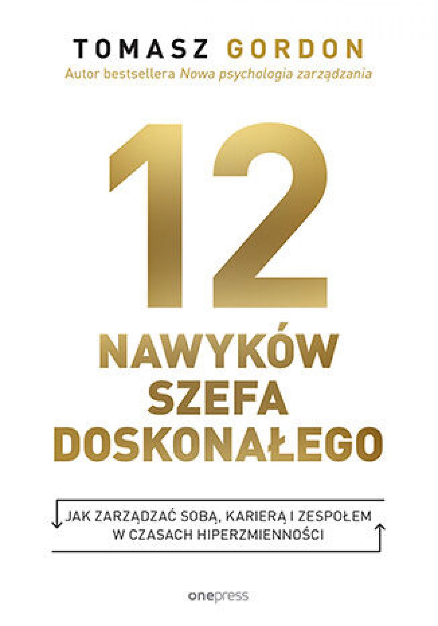 Tytuł: 12 NAWYKÓW SZEFA DOSKONAŁEGO. Jak zarządzać sobą, karierą i zespołem w czasach hiperzmienności
Autor: Tomasz Gordon
Wydawnictwo: Onepress
Formaty: EPUB, PDF, MOBI