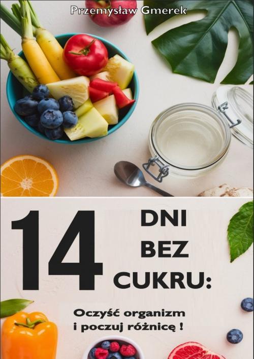 Tytuł: 14 dni bez cukru: oczyść organizm i poczuj różnicę!
Autor: Przemysław Gmerek
Wydawnictwo: Przemysław Gmerek
Formaty: MOBI, EPUB, PDF