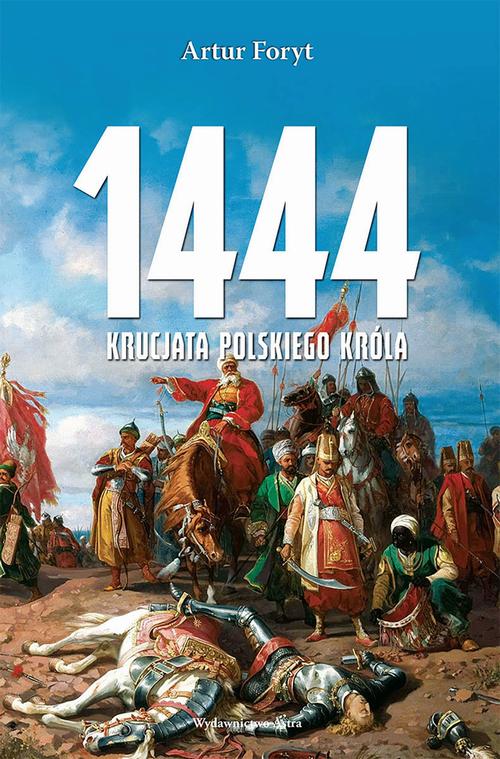Tytuł: 1444 Krucjata polskiego króla
Autor: Artur Foryt
Wydawnictwo: Wydawnictwo Astra
Formaty: EPUB, MOBI