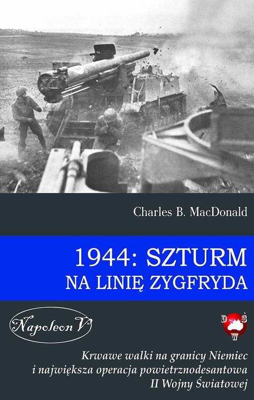 Tytuł: 1944: Szturm na Linię Zygfryda
Autor: Charles B. MacDonald
Wydawnictwo: Napoleon V
Formaty: MOBI, PDF, EPUB
