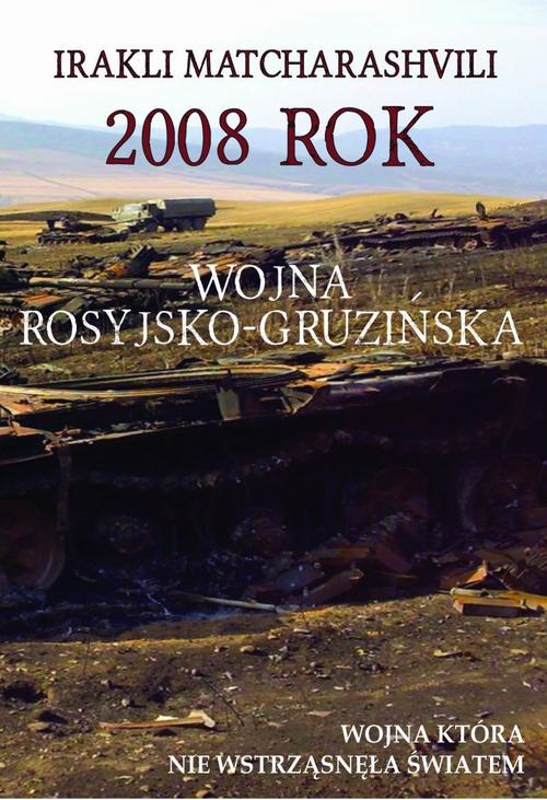 Tytuł: 2008 rok Wojna rosyjsko-gruzińska
Autor: Irakli Matcharashvili
Wydawnictwo: Napoleon V
Formaty: EPUB, MOBI, PDF