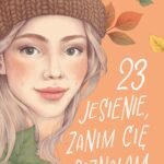 Tytuł: 23 jesienie, zanim cię poznałam. Wracać do ciebie. Tom 2
Autor: Alice Kellen
Wydawnictwo: Papierowe Serca
Formaty: MOBI, EPUB
