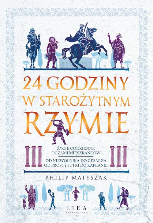 Tytuł: 24 godziny w starożytnym Rzymie
Autor: Philip Matyszak
Wydawnictwo: Lira
Formaty: EPUB, MOBI