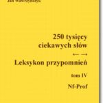 Tytuł: 250 tysięcy ciekawych słów. Leksykon przypomnień  Tom  IV (Nf-Prof)
Autor: Jan Wawrzyńczyk
Wydawnictwo: BEL Studio
Formaty: PDF