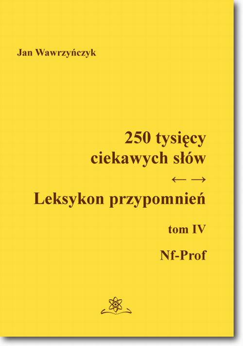 Tytuł: 250 tysięcy ciekawych słów. Leksykon przypomnień  Tom  IV (Nf-Prof)
Autor: Jan Wawrzyńczyk
Wydawnictwo: BEL Studio
Formaty: PDF