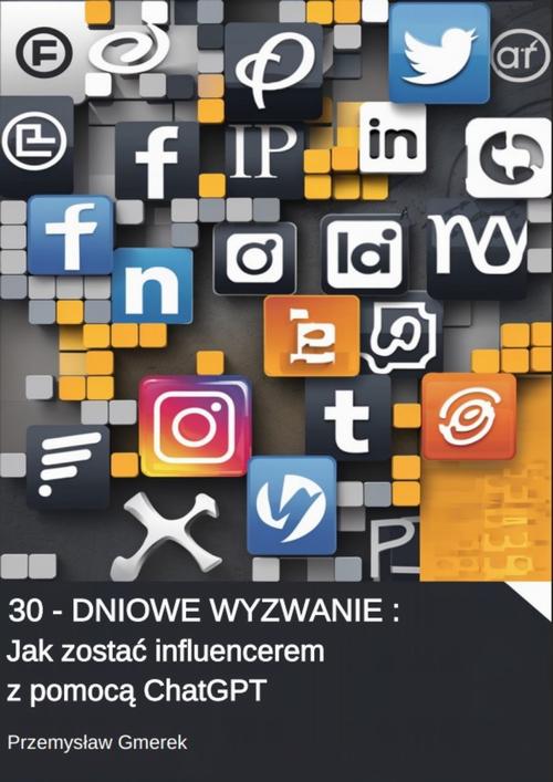 Tytuł: 30-dniowe wyzwanie: Jak zostać influencerem z pomocą ChatGPT
Autor: Przemysław Gmerek
Wydawnictwo: Przemysław Gmerek
Formaty: EPUB, PDF, MOBI