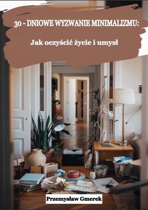 Tytuł: 30-dniowe wyzwanie minimalizmu: jak oczyścić życie i umysł
Autor: Przemysław Gmerek
Wydawnictwo: Przemysław Gmerek
Formaty: EPUB, PDF, MOBI