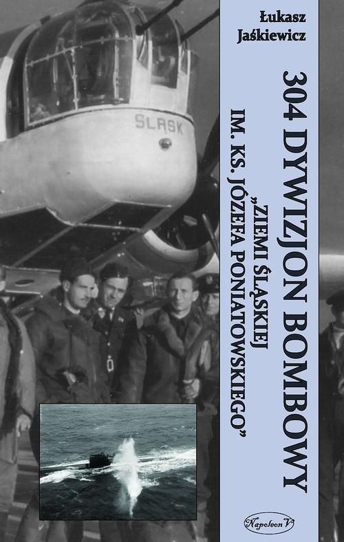 Tytuł: 304 Dywizjon Bombowy "Ziemi Śląskiej im. ks. Józefa Poniatowskiego"
Autor: Łukasz Jaśkiewicz
Wydawnictwo: Napoleon V
Formaty: MOBI, EPUB, PDF