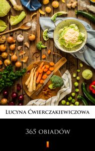Tytuł: 365 obiadów
Autor: Lucyna Ćwierczakiewiczowa
Wydawnictwo: KtoCzyta.pl
Formaty: EPUB, MOBI