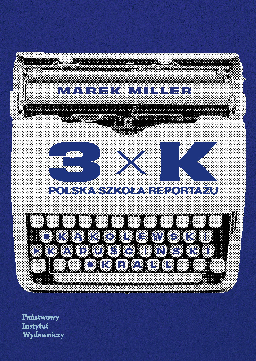 Tytuł: 3xK Kąkolewski, Kapuściński, Krall. Polska szkoła reportażu
Autor: Marek Miller
Wydawnictwo: PIW
Formaty: EPUB, MOBI