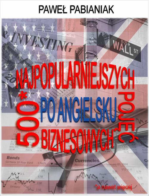 Tytuł: 500 (a nawet więcej) Najpopularniejszych Pojęć Biznesowych Po Angielsku
Autor: Paweł Pabianiak
Wydawnictwo: Business Concepts
Formaty: PDF