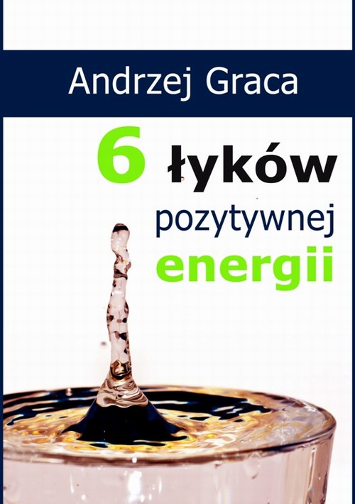 Tytuł: 6 łyków pozytywnej energii
Autor: Andrzej Graca
Wydawnictwo: Wydawnictwo e-bookowo
Formaty: PDF, EPUB, MOBI