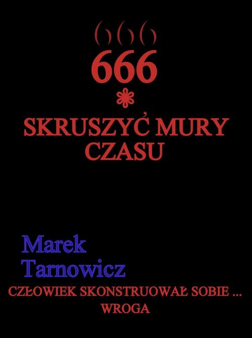 Tytuł: 666. Tom 1. Skruszyć mury czasu.
Autor: Marek Tarnowicz
Wydawnictwo: Wydawnictwo e-bookowo
Formaty: PDF