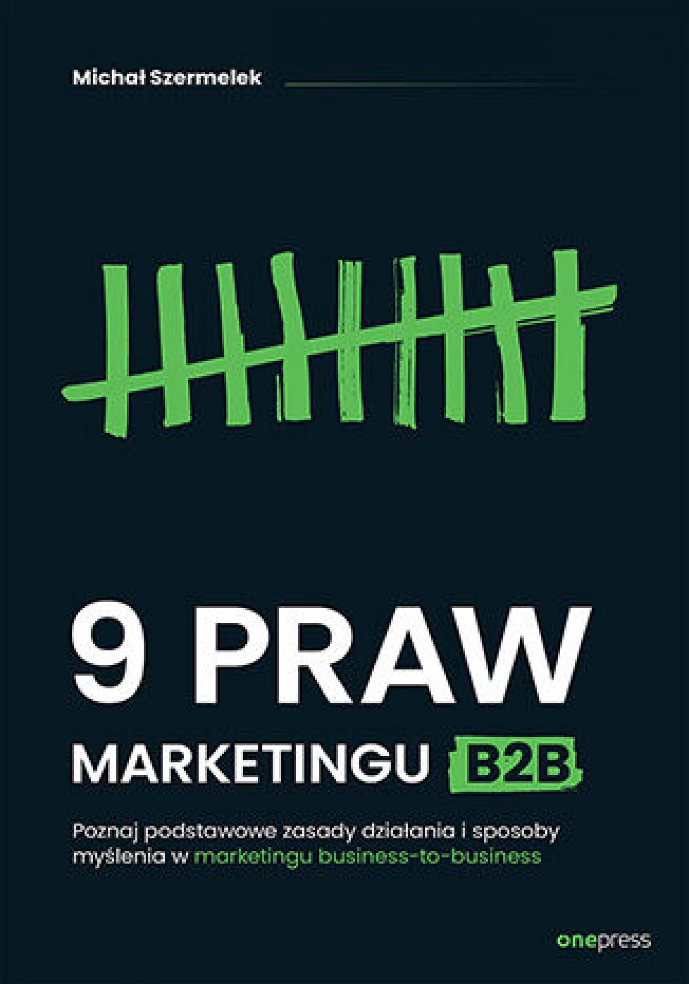 Tytuł: 9 praw marketingu B2B. Poznaj podstawowe zasady działania i sposoby myślenia w marketingu business-to-business
Autor: Michał Szermelek
Wydawnictwo: Onepress
Formaty: EPUB, PDF, MOBI