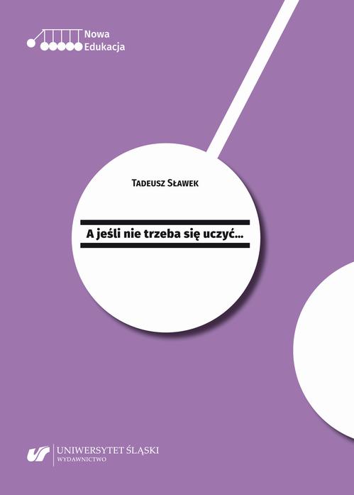 Tytuł: A jeśli nie trzeba się uczyć...
Autor: Tadeusz Sławek
Wydawnictwo: Wydawnictwo Uniwersytetu Śląskiego
Formaty: EPUB, PDF, MOBI