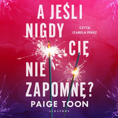 Tytuł: A JEŚLI NIGDY CIĘ NIE ZAPOMNĘ?
Autor: Paige Toon
Wydawnictwo: Albatros
Formaty: MP3
