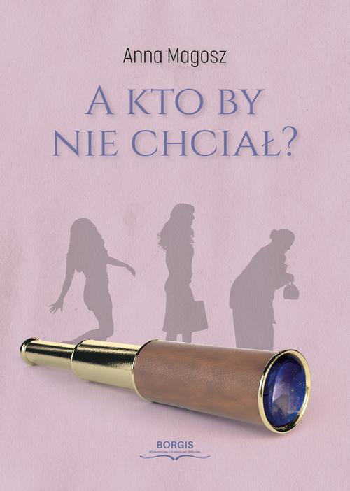 Tytuł: A kto by nie chciał?
Autor: Anna Magosz
Wydawnictwo: Borgis
Formaty: EPUB