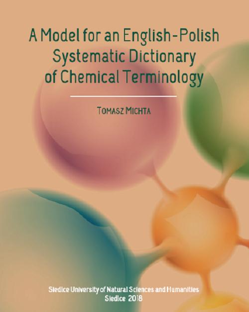 Tytuł: A Model for an English-Polish Systematic Dictionary of Chemical Technology
Autor: Tomasz Michta
Wydawnictwo: Uniwersytet w Siedlcach
Formaty: PDF