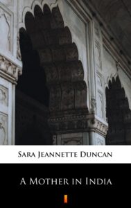 Tytuł: A Mother in India
Autor: Sara Jeannette Duncan
Wydawnictwo: KtoCzyta.pl
Formaty: EPUB, MOBI
