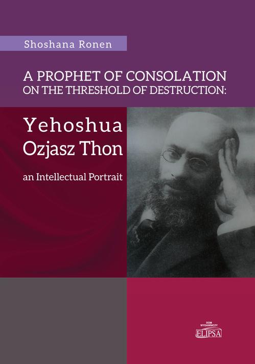 Tytuł: A Prophet of Consolation on the Threshold of Destruction: Yehoshua Ozjasz Thon, an Intellectual Port
Autor: Shoshana Ronen
Wydawnictwo: Elipsa Dom Wydawniczy i Handlowy
Formaty: PDF