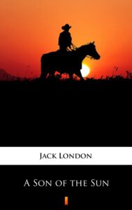 Tytuł: A Son of the Sun
Autor: Jack London
Wydawnictwo: KtoCzyta.pl
Formaty: EPUB, MOBI