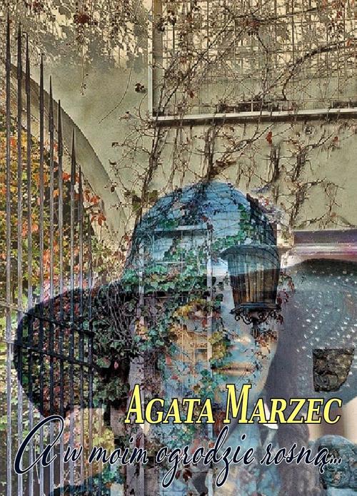 Tytuł: A w moim ogrodzie rosną...
Autor: Agata Marzec
Wydawnictwo: Liberum Verbum
Formaty: EPUB, MOBI