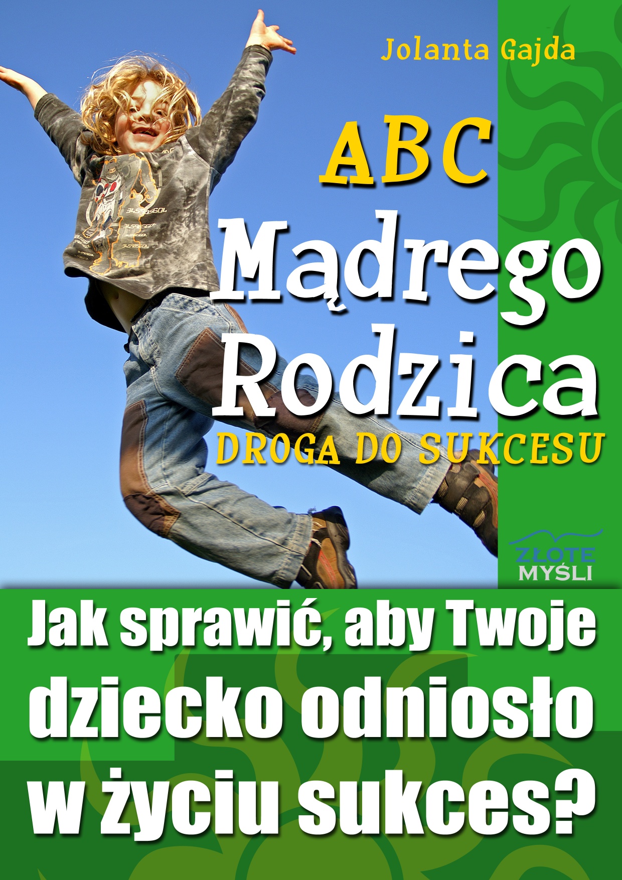 Tytuł: ABC Mądrego Rodzica: Droga do Sukcesu. Jak sprawić, aby Twoje dziecko odniosło w życiu sukces?
Autor: Jolanta Gajda
Wydawnictwo: Złote Myśli
Formaty: EPUB, PDF, MOBI