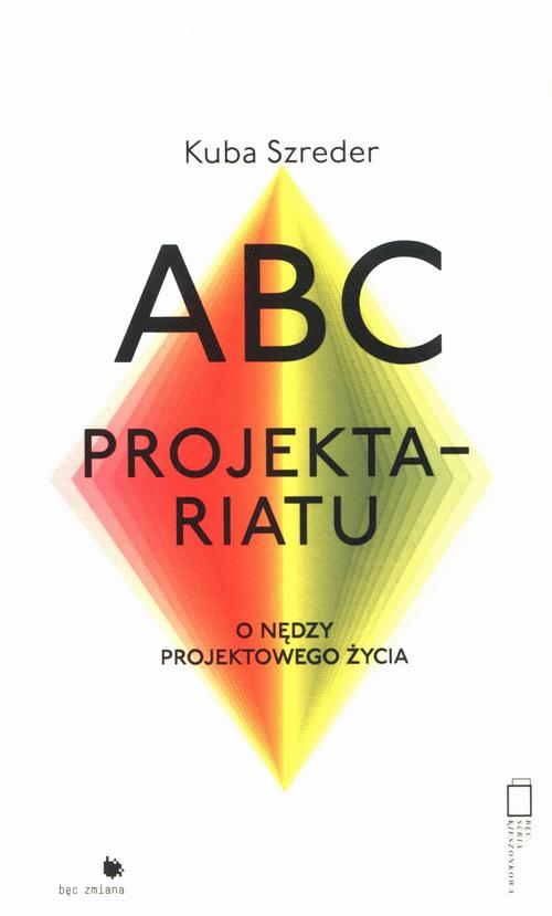 Tytuł: ABC Projektariatu
Autor: Kuba Szreder
Wydawnictwo: FUNDACJA BĘC ZMIANA
Formaty: EPUB