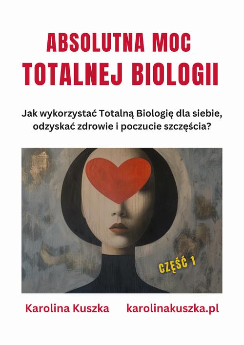 Absolutna moc Totalnej Biologii. Jak wykorzystać Totalną Biologię dla siebie, odzyskać zdrowie i poczucie szczęścia ? — okładka e-booka