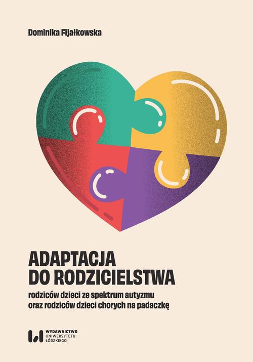 Tytuł: Adaptacja do rodzicielstwa rodziców dzieci ze spektrum autyzmu oraz rodziców dzieci chorych na padaczkę
Autor: Dominika Fijałkowska
Wydawnictwo: Wydawnictwo Uniwersytetu Łódzkiego
Formaty: PDF