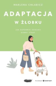Tytuł: Adaptacja w żłobku. Jak zapewnić dziecku dobry start
Autor: Marlena Chlabicz
Wydawnictwo: Mamania
Formaty: EPUB, MOBI