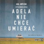 Tytuł: Adela nie chce umierać
Autor: Aga Antczak
Wydawnictwo: Storybox
Formaty: MP3