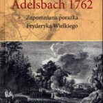 Adelsbach 1762 Zapomniana porażka Fryderyka Wielkiego — okładka e-booka