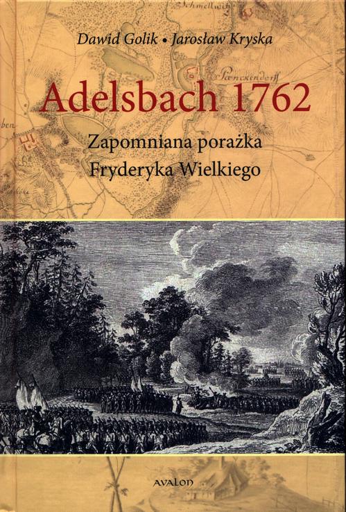 Tytuł: Adelsbach 1762 Zapomniana porażka Fryderyka Wielkiego
Autor: Dawid Golik, Jarosław Kryska
Wydawnictwo: Avalon
Formaty: PDF