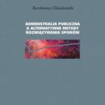 Tytuł: Administracja publiczna a alternatywne metody rozwiązywania sporów
Autor: Bartłomiej Chludziński
Wydawnictwo: Wydawnictwo Naukowe UMK
Formaty: PDF
